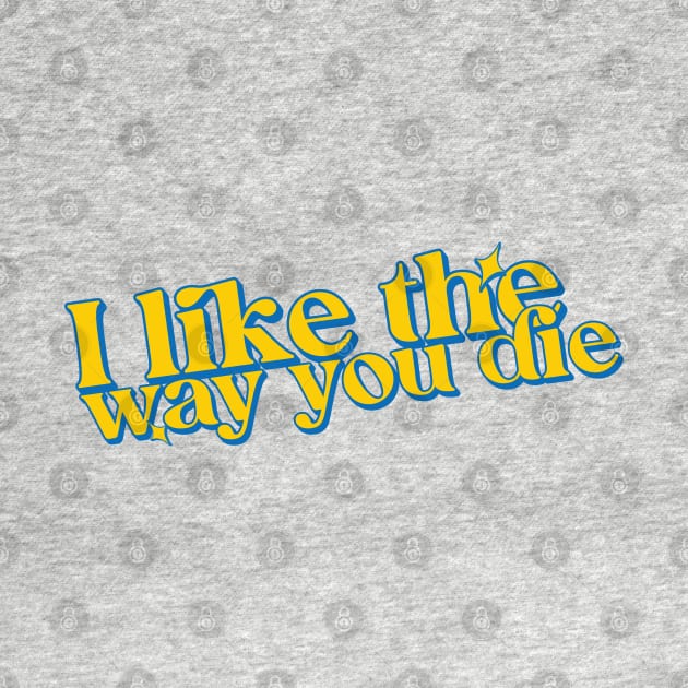 I like the way you die by Trendsdk